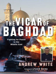 Title: The Vicar of Baghdad: Fighting for peace in the Middle East, Author: Canon Andrew White