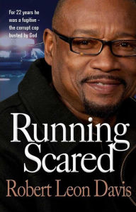 Title: Running Scared: For 22 years he was a fugitive - the corrupt cop busted by God, Author: Robert Leon Davis