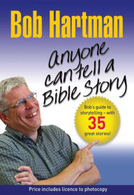 Title: Anyone Can Tell a Bible Story: Bob Hartman's Guide to Storytelling - with 35 great stories, Author: Bob Hartman