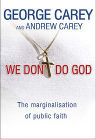 Title: We Don't Do God: The marginalization of public faith, Author: George Carey