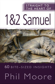 Title: Straight to the Heart of 1&2 Samuel: 60 bite-sized insights, Author: Phil Moore