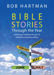 Title: Bible Stories through the Year: Lectionary readings for Year A, retold for maximum effect, Author: Bob Hartman