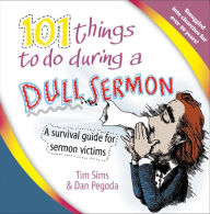 Title: 101 Things to Do During a Dull Sermon: A survival guide for sermon victims, Author: Tim Sims