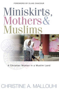 Title: Miniskirts, Mothers and Muslims, Author: Christine Mallouhi