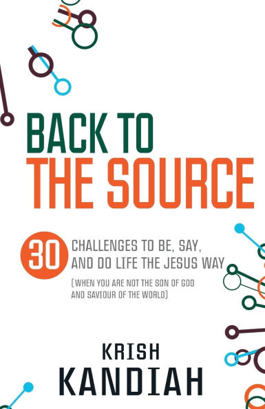 Back to the Source: 30 challenges be, say and do life Jesus way...when you are not th