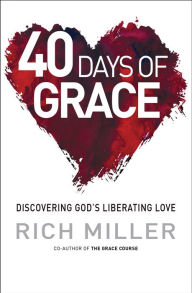 Title: 40 Days of Grace: Discovering God's Liberating Love, Author: Rich Miller