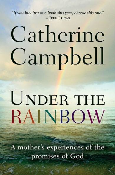 Under the Rainbow: A mother's experiences of the promises of God