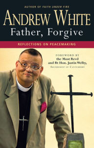 Title: Father, Forgive: Reflections on peacemaking, Author: Canon Andrew White
