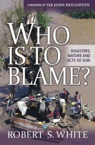 Title: Who is to Blame?: Disasters, nature, and acts of God, Author: Robert White FRS