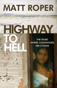 Title: Highway to Hell: The road where childhoods are stolen, Author: Matt Roper