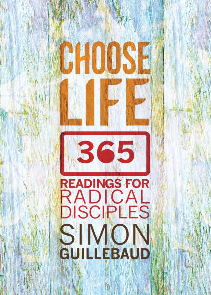 Choose Life: 365 readings for radical disciples