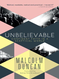 Title: Unbelievable: Confident faith in a sceptical world, Author: Malcolm Duncan