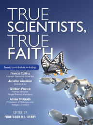 Title: True Scientists, True Faith, Author: R J Berry