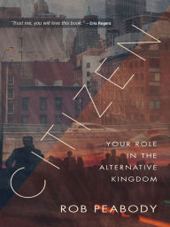 Title: Citizen: Your role in the alternative kingdom, Author: Rob Peabody