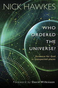 Title: Who Ordered the Universe?: Evidence for God in Unexpected Places, Author: Nick Hawkes