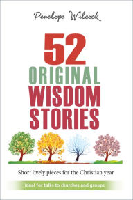 Title: 52 Original Wisdom Stories: Short Lively Pieces for the Christian Year, Author: Penelope Wilcock