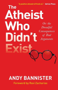 Free downloads of google books The Atheist Who Didn't Exist: Or the dreadful consequences of bad arguments 9781789745221