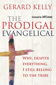 Title: The Prodigal Evangelical: Why, despite everything, I still belong to the tribe, Author: Gerard Kelly