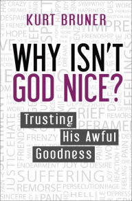 Title: Why Isn't God Nice?: Trusting His Awful Goodness, Author: Kurt Bruner