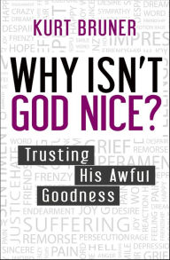 Title: Why Isn't God Nice?: Trusting His Awful Goodness, Author: Kurt Bruner