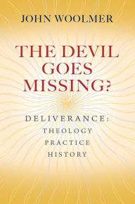 Title: The Devil Goes Missing?: Deliverance: Theology, Practice, History, Author: John Woolmer