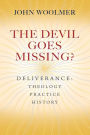 The Devil Goes Missing?: Deliverance: Theology, Practice, History