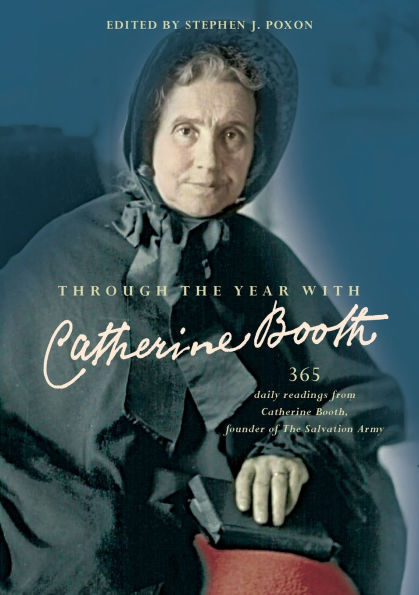 Through The Year with Catherine Booth: 365 daily readings from Booth, founder of Salvation Army