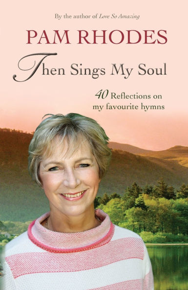 Then Sings My Soul: Reflections on 40 favourite hymns