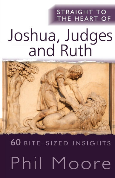 Straight to the Heart of Joshua, Judges and Ruth: 60 bite-sized insights