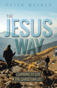 Title: The Jesus Way: Learning to Live the Christian Life, Author: Peter Walker