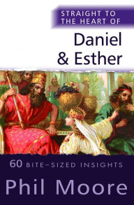 Title: Straight to the Heart of Daniel and Esther: 60 Bite-Sized Insights, Author: Phil Moore