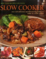 Title: Best Ever Recipes for Your Slow Cooker: Over 200 Delicious Mouthwatering Dishes To Make In A Slow Cooker, Author: Catherine Atkinson