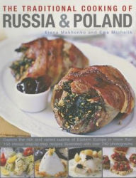 Title: The Traditional Cooking of Russia & Poland: Explore The Rich And Varied Cuisine Of Eastern Europe Inmore Than 150 Classic Step-By-Step Recipes Illustrated With Over 740 Photographs, Author: Elena Makhonko