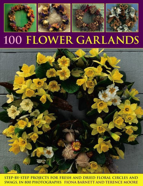 100 Flower Garlands: Step-By-Step Projects For Fresh And Dried Floral Circles And Swags, In 800 Photographs