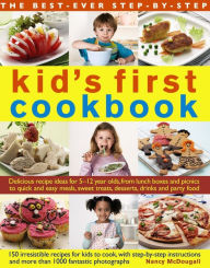 Title: The Best-Ever Step-by-Step Kid's First Cookbook: Delicious Recipe Ideas For 5-12 Year Olds From Lunch Boxes And Picnics To Quick And Easy Meals, Sweet Treats, Desserts, Drinks And Party Food, Author: Nancy McDougall