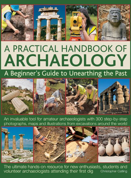 A Practical Handbook of Archaeology: A Beginner's Guide to Unearthing the Past