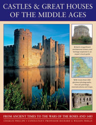 Title: Castles & Great Houses Of The Middle Ages: From Ancient Times To The Wars Of The Roses And 1485, Author: Charles Phillips