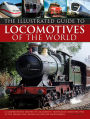 Illustrated Guide To Locomotives Of The World: A Comprehensive History Of Locomotive Technology From The 1950S To The Present Day, Shown In Over 300 Photographs