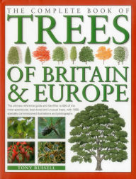 Title: The Complete Book of Trees of Britain & Europe: The Ultimate Reference Guide And Identifier To 550 Of The Most Specatacular, Best-Loved And Unusual Trees, With 1600 Specially Commissioned Illustrations And Photographs, Author: Tony Russell
