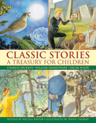 Title: Classic Stories: A Treasury for Children: Charles Dickens, William Shakespeare And Oscar Wilde, Author: Jenny Thorne