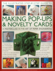 Title: The Illustrated Step-by-Step Guide to Making Pop-Ups & Novelty Cards: A Masterclass In The Art Of Paper Engineering, Author: Trish Phillips