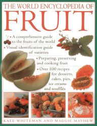 Title: The World Encyclopedia of Fruit: A Comprehensive Guide To The Fruits Of The World; Visual Identification Of Fruit Varieties; Preparing, Preserving And Cooking Fruit; Over 100 Recipes For Desserts, Cakes, Pies, Ice Creams And Souffles, Author: Maggie Mayhew