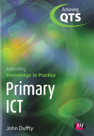Title: Primary ICT: Extending Knowledge in Practice, Author: John Duffty
