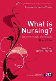 Title: What is Nursing? Exploring Theory and Practice: Exploring Theory and Practice / Edition 3, Author: Carol Hall