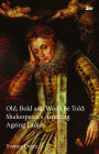 Old, Bold and Won't Be Told: Shakespeare's Amazing Ageing Ladies