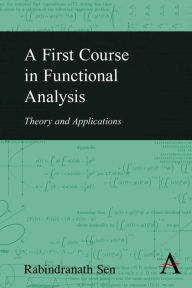 Title: A First Course in Functional Analysis: Theory and Applications, Author: Rabindranath Sen