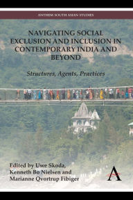 Title: Navigating Social Exclusion and Inclusion in Contemporary India and Beyond: Structures, Agents, Practices, Author: Uwe Skoda