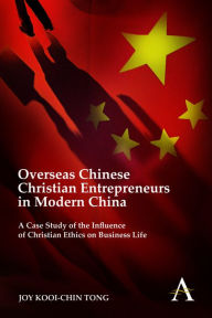 Title: Overseas Chinese Christian Entrepreneurs in Modern China: A Case Study of the Influence of Christian Ethics on Business Life, Author: Joy Kooi-Chin Tong