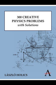 Title: 300 Creative Physics Problems with Solutions, Author: László Holics