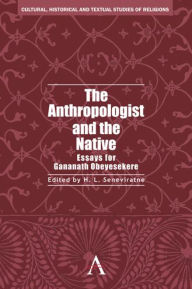 Title: The Anthropologist and the Native: Essays for Gananath Obeyesekere, Author: H. L. Seneviratne